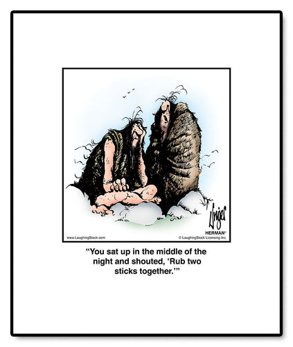 You sat up in the middle of the night and shouted, ‘Rub two sticks together.’