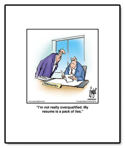 I’m not really overqualified. My resume is a pack of lies.