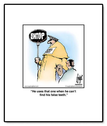 He uses that one when he can’t find his false teeth.
