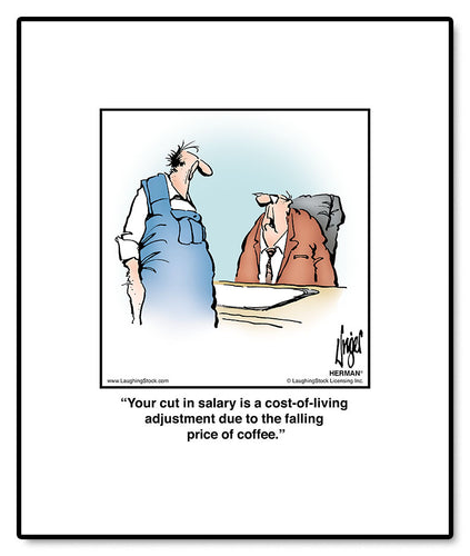 Your cut in salary is a cost-of-living adjustment due to the falling price of coffee.