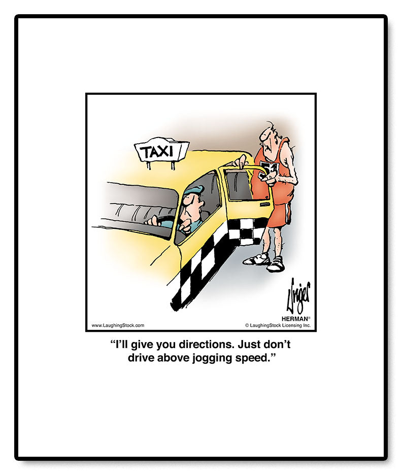 I’ll give you directions. Just don’t drive above jogging speed.