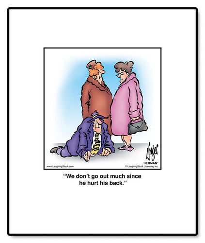 We don’t go out much since he hurt his back.