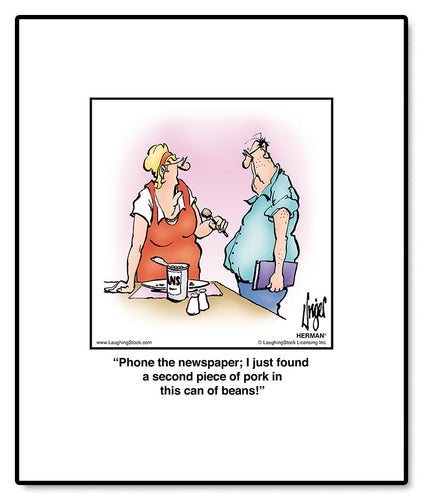 Phone the newspaper; I just found a second piece of pork in this can of beans!