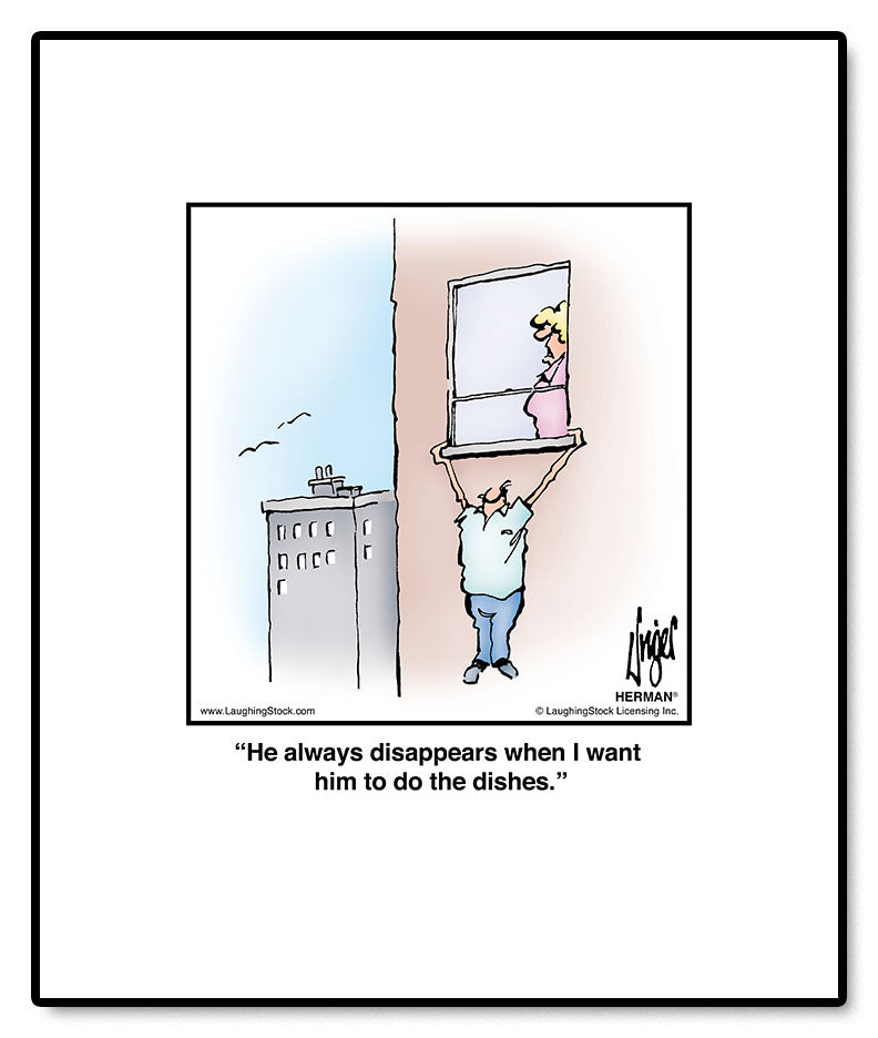 He always disappears when I want him to do the dishes.