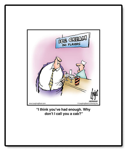 I think you’ve had enough. Why don’t I call you a cab?