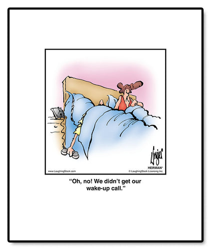 Oh, no! We didn’t get our wake-up call.