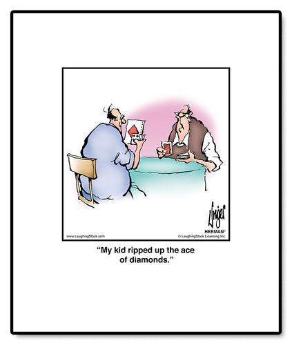 My kid ripped up the ace of diamonds.