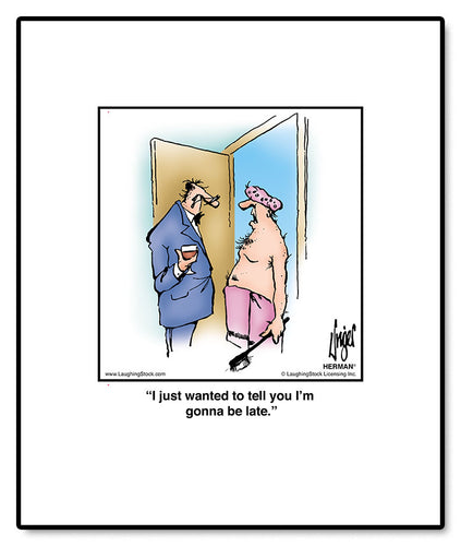 I just wanted to tell you I’m gonna be late.