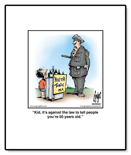 Kid, it’s against the law to tell people you’re 50 years old.