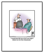 Load image into Gallery viewer, I could have left you a tip if you hadn’t talked me into that cheesecake.