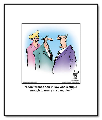I don’t want a son-in-law who’s stupid enough to marry my daughter.
