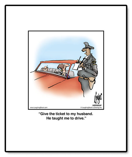 Give the ticket to my husband. He taught me to drive.