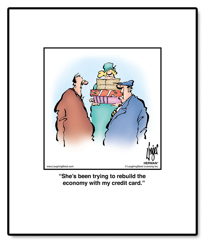 She’s been trying to rebuild the economy with my credit card.