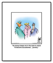 Load image into Gallery viewer, He always keeps me in the style to which I’d become accustomed… poverty.