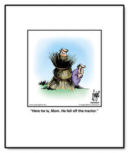 Load image into Gallery viewer, Here he is, Mom. He fell off the tractor.