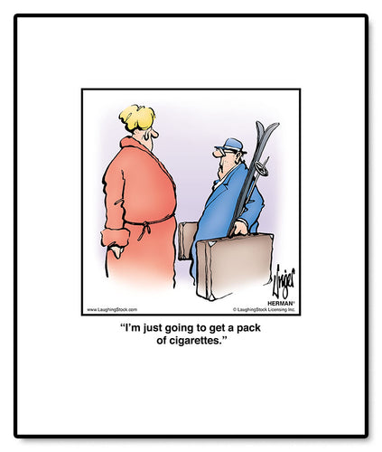 I’m just going to get a pack of cigarettes.