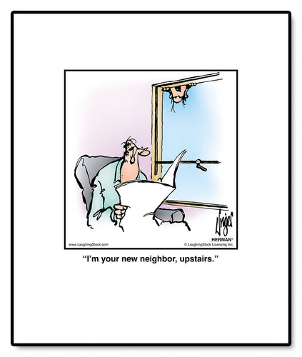 I’m your new neighbor, upstairs.