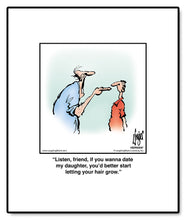 Load image into Gallery viewer, Listen, friend, if you wanna date my daughter, you’d better start letting your hair grow.