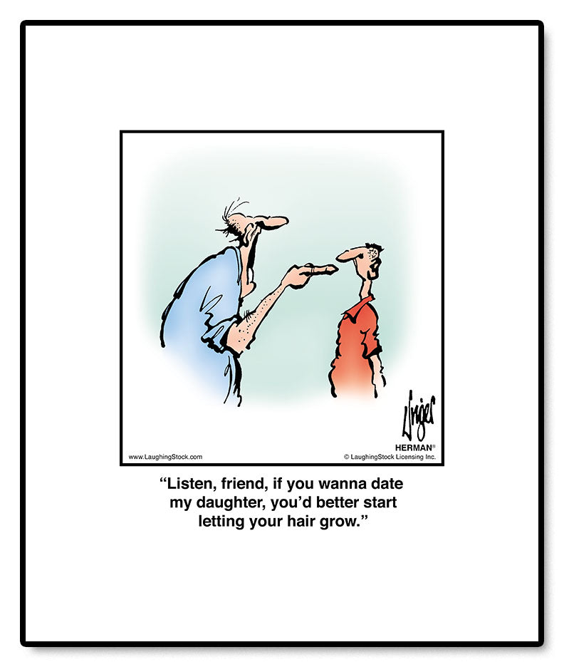 Listen, friend, if you wanna date my daughter, you’d better start letting your hair grow.