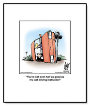 Load image into Gallery viewer, You’re not even half as good as my last driving instructor!