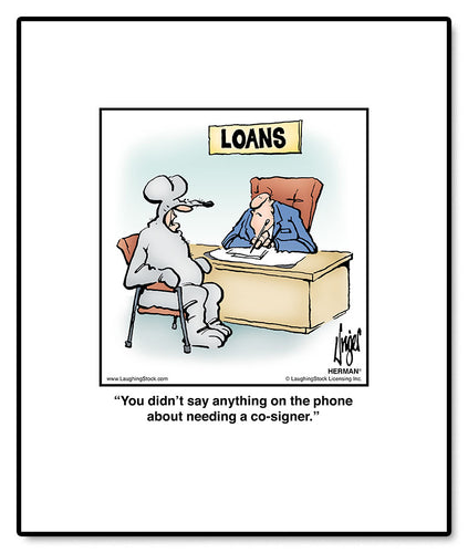 You didn’t say anything on the phone about needing a co-signer.