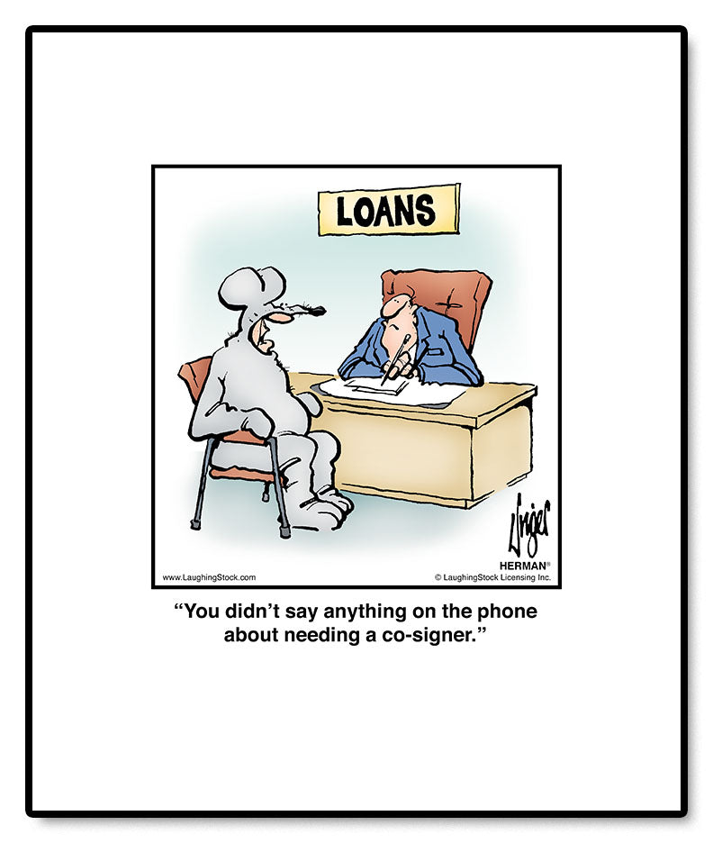 You didn’t say anything on the phone about needing a co-signer.