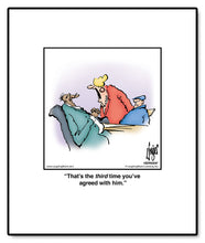 Load image into Gallery viewer, That’s the third time you’ve agreed with him.