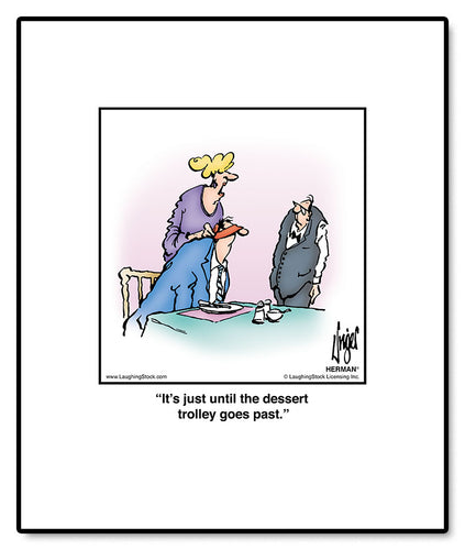 It’s just until the dessert trolley goes past.