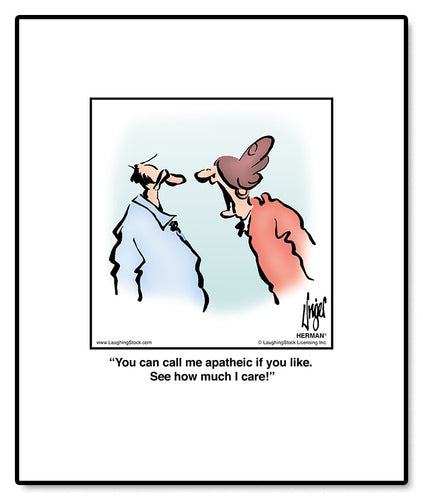 You can call me apatheic if you like. See how much I care!