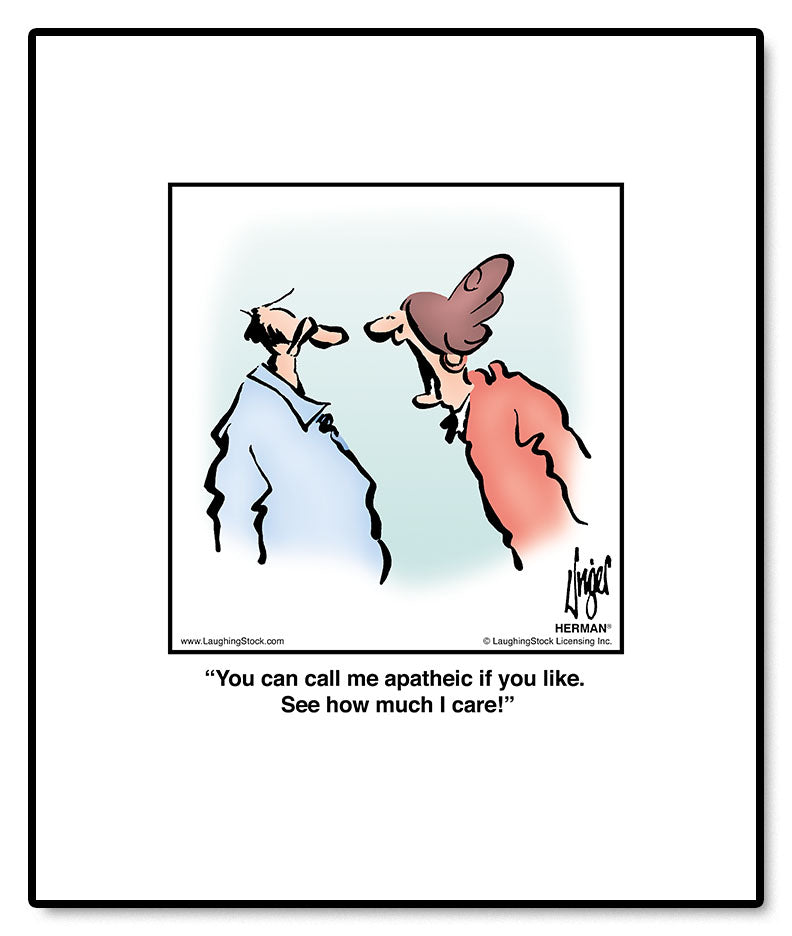 You can call me apatheic if you like. See how much I care!