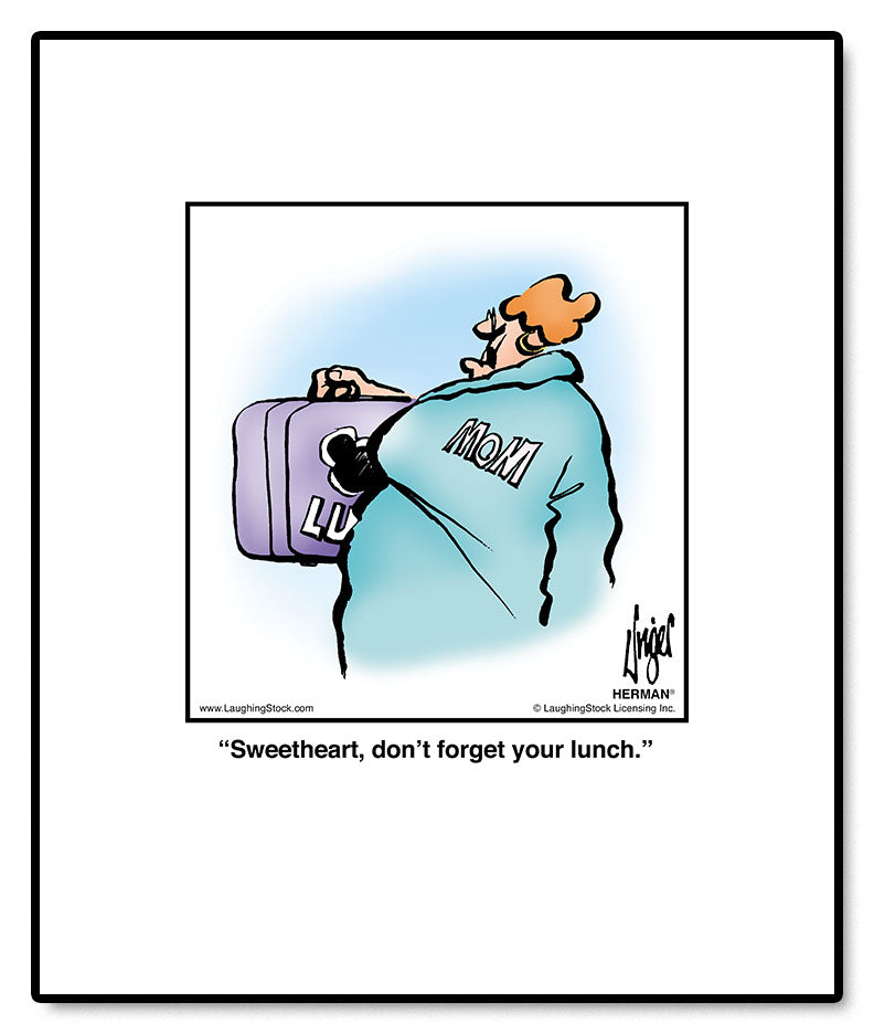 Sweetheart, don’t forget your lunch.