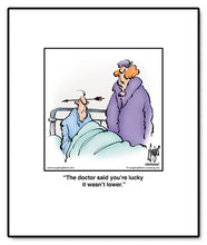 Load image into Gallery viewer, The doctor said you’re lucky it wasn’t lower.