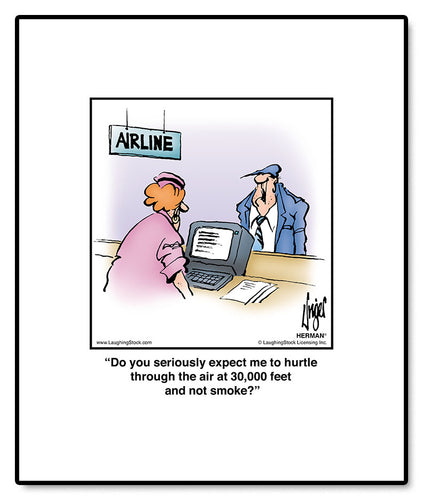 Do you seriously expect me to hurtle through the air at 30,000 feet and not smoke?