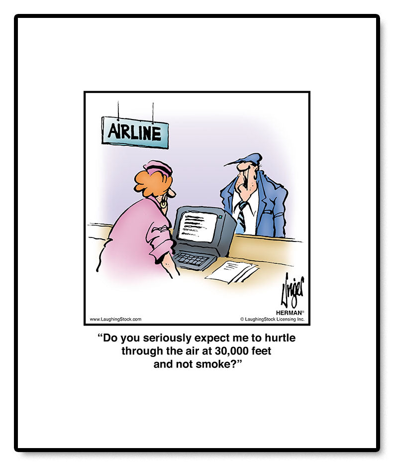 Do you seriously expect me to hurtle through the air at 30,000 feet and not smoke?