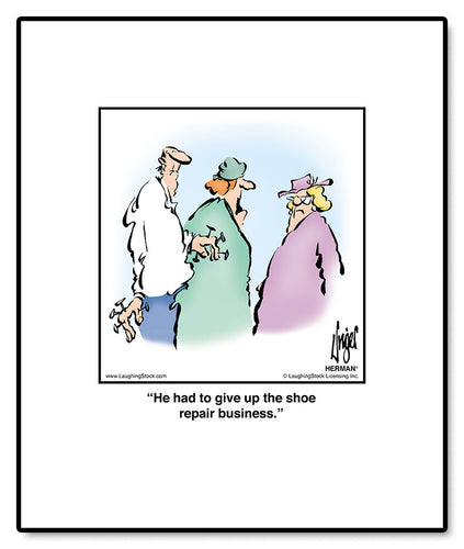 He had to give up the shoe-repair business.
