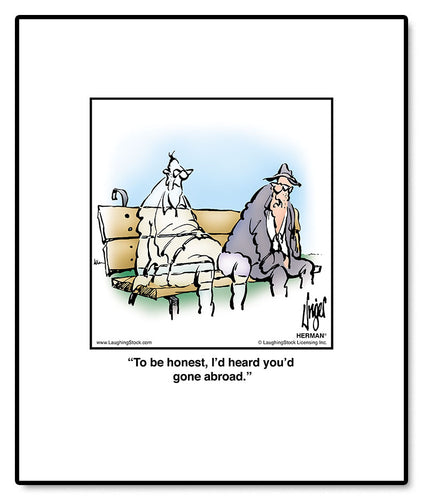 To be honest, I’d heard you’d gone abroad.