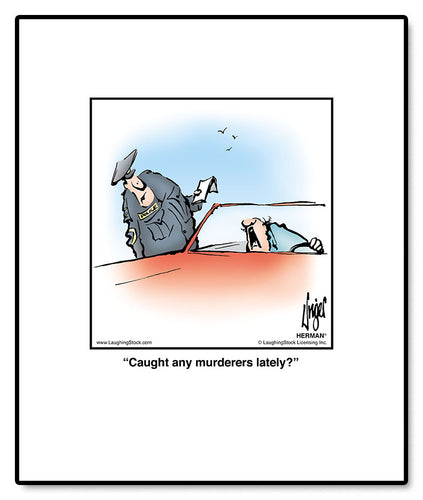 Caught any murderers lately?