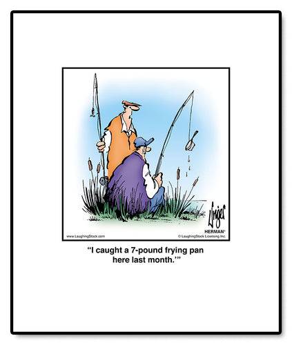 I caught a 7-pound frying pan here last month.’