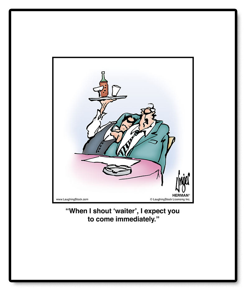 When I shout ‘waiter’, I expect you to come immediately.