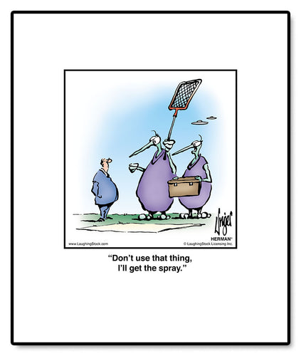 Don’t use that thing, I’ll get the spray.