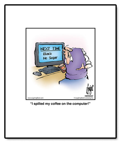 I spilled my coffee on the computer!
