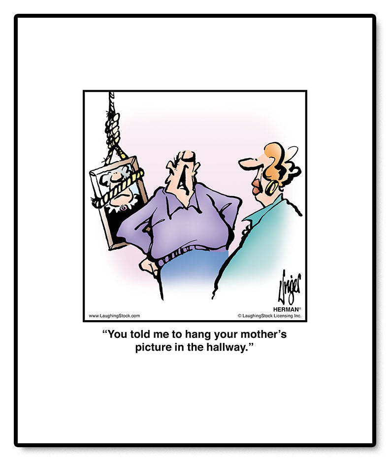 You told me to hang your mother’s picture in the hallway.