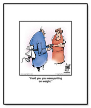 Load image into Gallery viewer, I told you you were putting on weight.