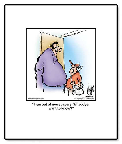 I ran out of newspapers. Whaddyer want to know?