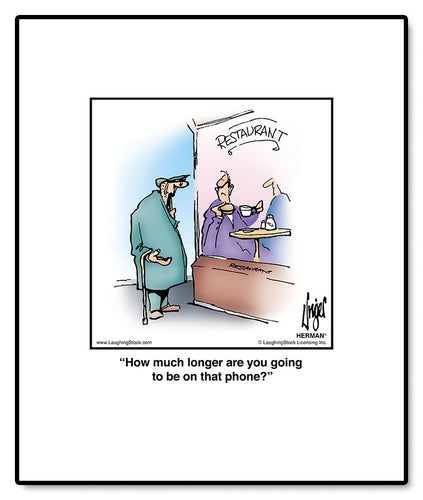 How much longer are you going to be on that phone?