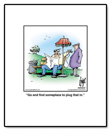 Go and find someplace to plug that in.