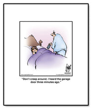 Load image into Gallery viewer, Don’t creep around. I heard the garage door three minutes ago.