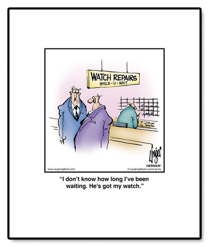 I don’t know how long I’ve been waiting. He’s got my watch.