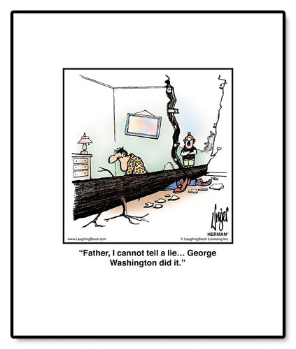 Father, I cannot tell a lie… George Washington did it.