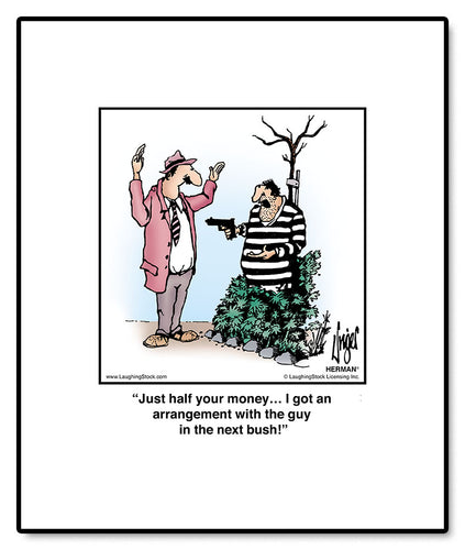 Just half your money… I got an arrangement with the guy in the next bush!